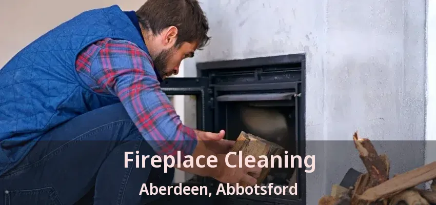 Fireplace Cleaning Aberdeen, Abbotsford - BC