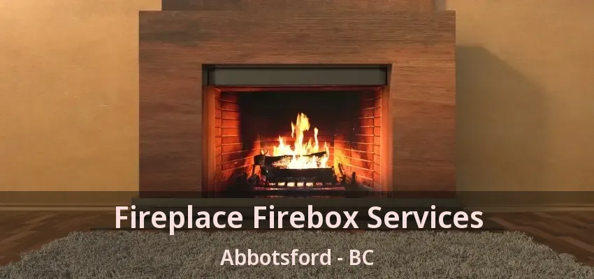 Fireplace Firebox Services Abbotsford - BC Fireplace Firebox Services Abbotsford - BC