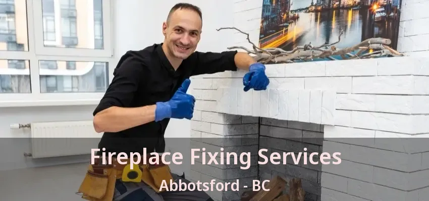Fireplace Fixing Services Abbotsford - BC