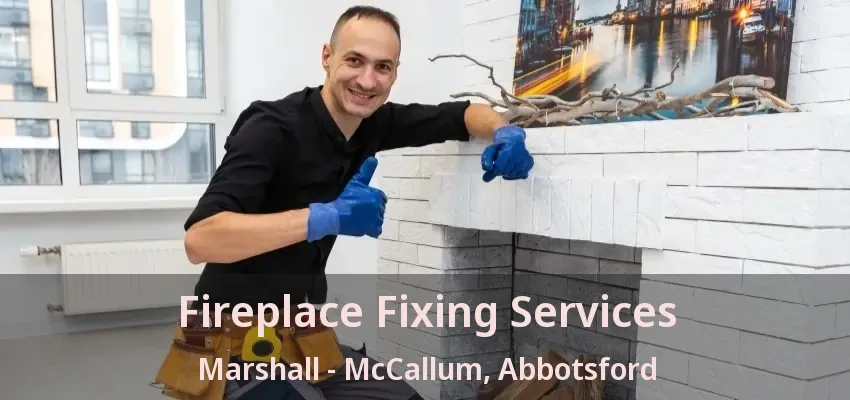 Fireplace Fixing Services Marshall - McCallum, Abbotsford - BC