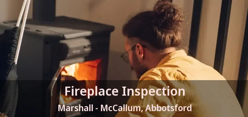 Fireplace Inspection Marshall - McCallum, Abbotsford - BC Fireplace Inspection Marshall - McCallum, Abbotsford - BC
