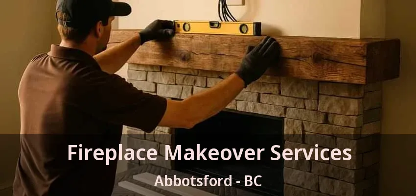 Fireplace Makeover Services Abbotsford - BC