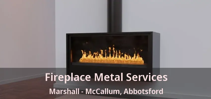 Fireplace Metal Services Marshall - McCallum, Abbotsford - BC Fireplace Metal Services Marshall - McCallum, Abbotsford - BC
