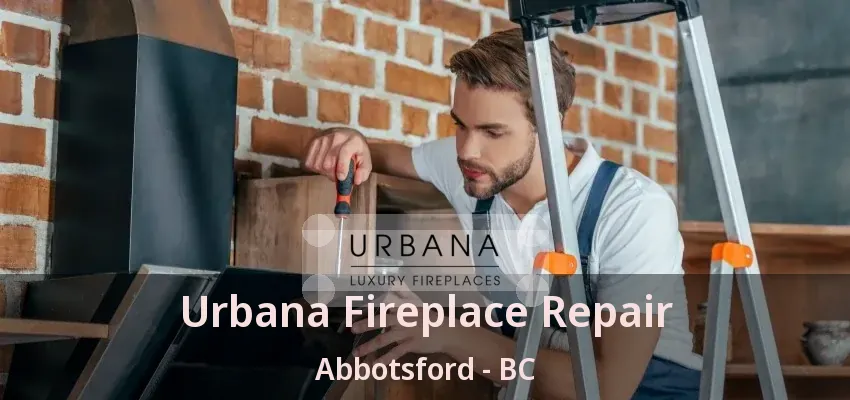 Urbana Fireplace Repair Abbotsford - BC Urbana Fireplace Repair Abbotsford - BC
