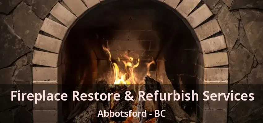 Fireplace Restore & Refurbish Services Abbotsford - BC Fireplace Restore & Refurbish Services Abbotsford - BC