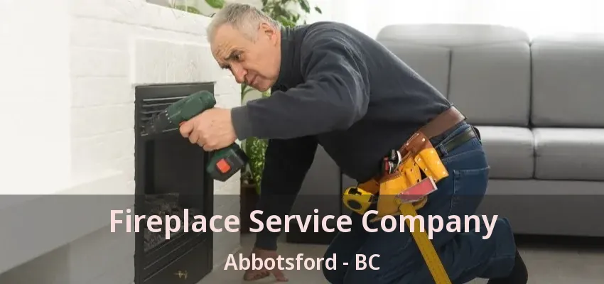 Fireplace Service Company Abbotsford - BC