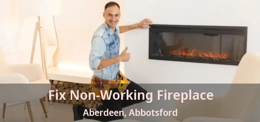Fix Non-Working Fireplace Aberdeen, Abbotsford - BC Fix Non-Working Fireplace Aberdeen, Abbotsford - BC
