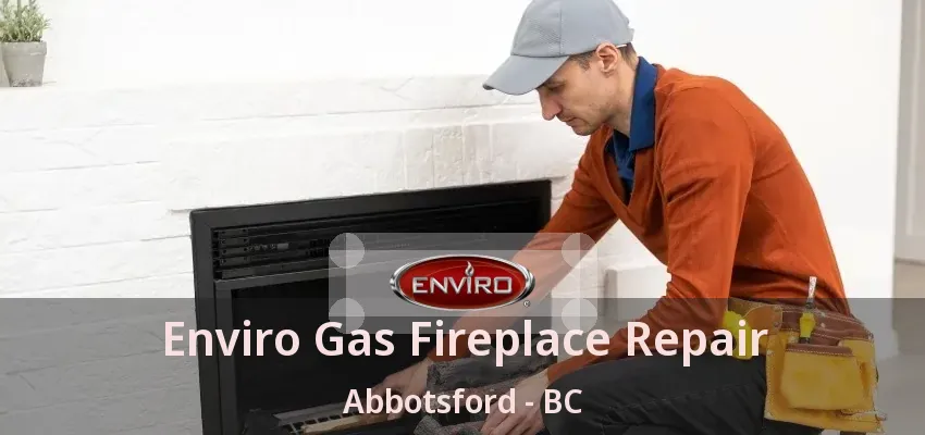 Enviro Gas Fireplace Repair Abbotsford - BC Enviro Gas Fireplace Repair Abbotsford - BC