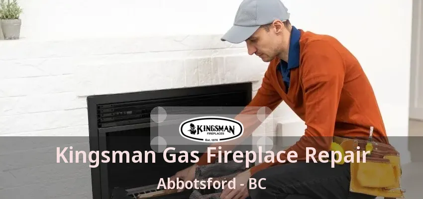 Kingsman Gas Fireplace Repair Abbotsford - BC Kingsman Gas Fireplace Repair Abbotsford - BC