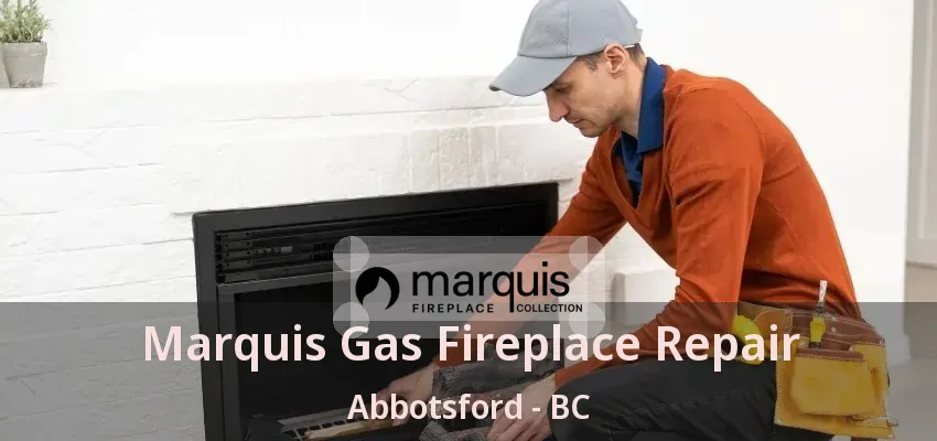 Marquis Gas Fireplace Repair Abbotsford - BC Marquis Gas Fireplace Repair Abbotsford - BC