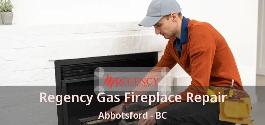 Regency Gas Fireplace Repair Abbotsford - BC