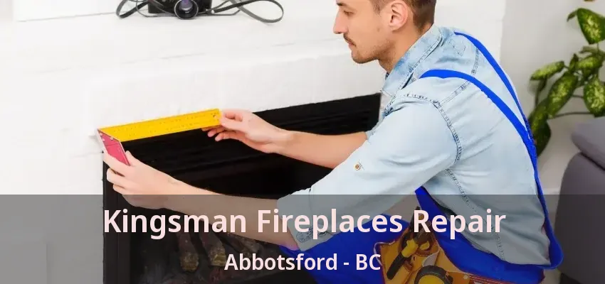 Kingsman Fireplaces Repair Abbotsford - BC