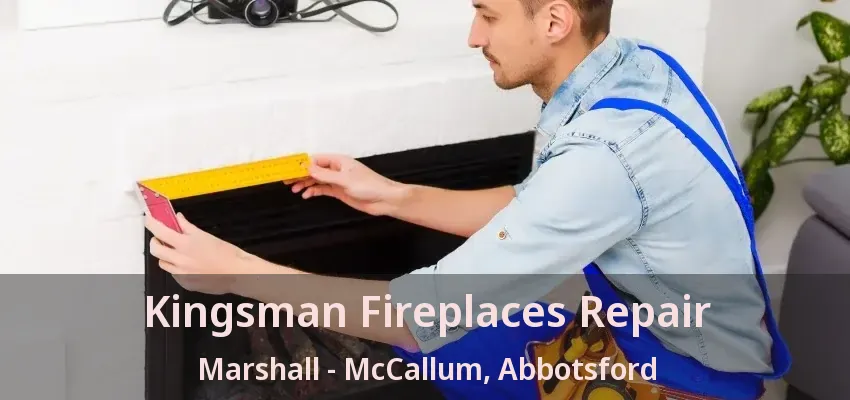 Kingsman Fireplaces Repair Marshall - McCallum, Abbotsford - BC Kingsman Fireplaces Repair Marshall - McCallum, Abbotsford - BC