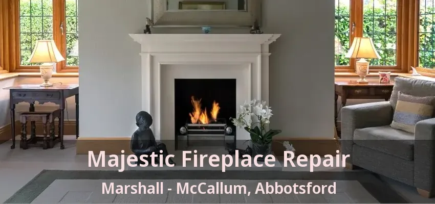 Majestic Fireplace Repair Marshall - McCallum, Abbotsford - BC Majestic Fireplace Repair Marshall - McCallum, Abbotsford - BC